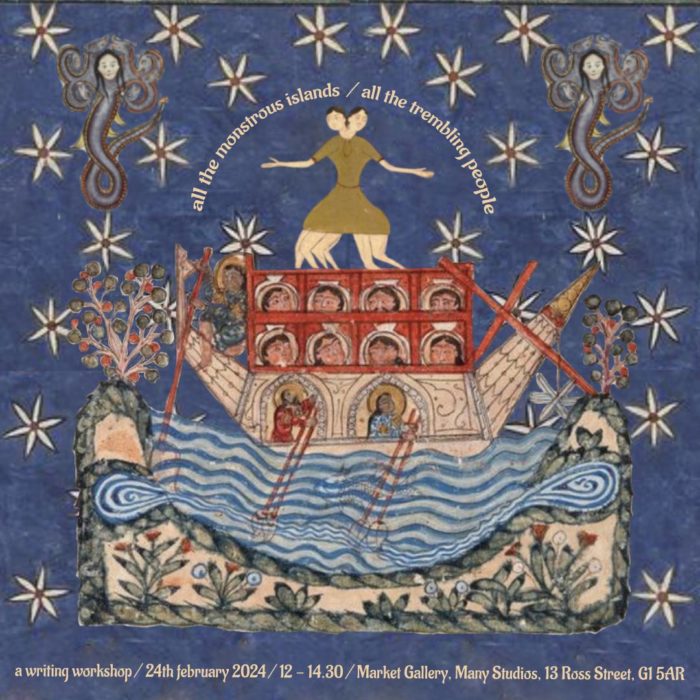  a medieval painting with shades of grey as dominant colours and a boat with several people on board as the focal point. Over the image the words "all the monstrous islands / all the trembling people" and "a writing workshop/ 24th February 2024/ 12-14.30 / Market Gallery, Many Studios, 13 Ross Street, G1 5AR" are written on it. 